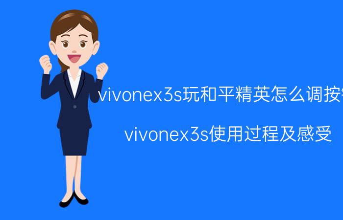 vivonex3s玩和平精英怎么调按键 vivonex3s使用过程及感受？